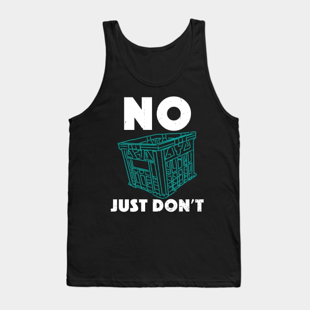 No Milk Crate Challenge Just Don't Tank Top by alcoshirts